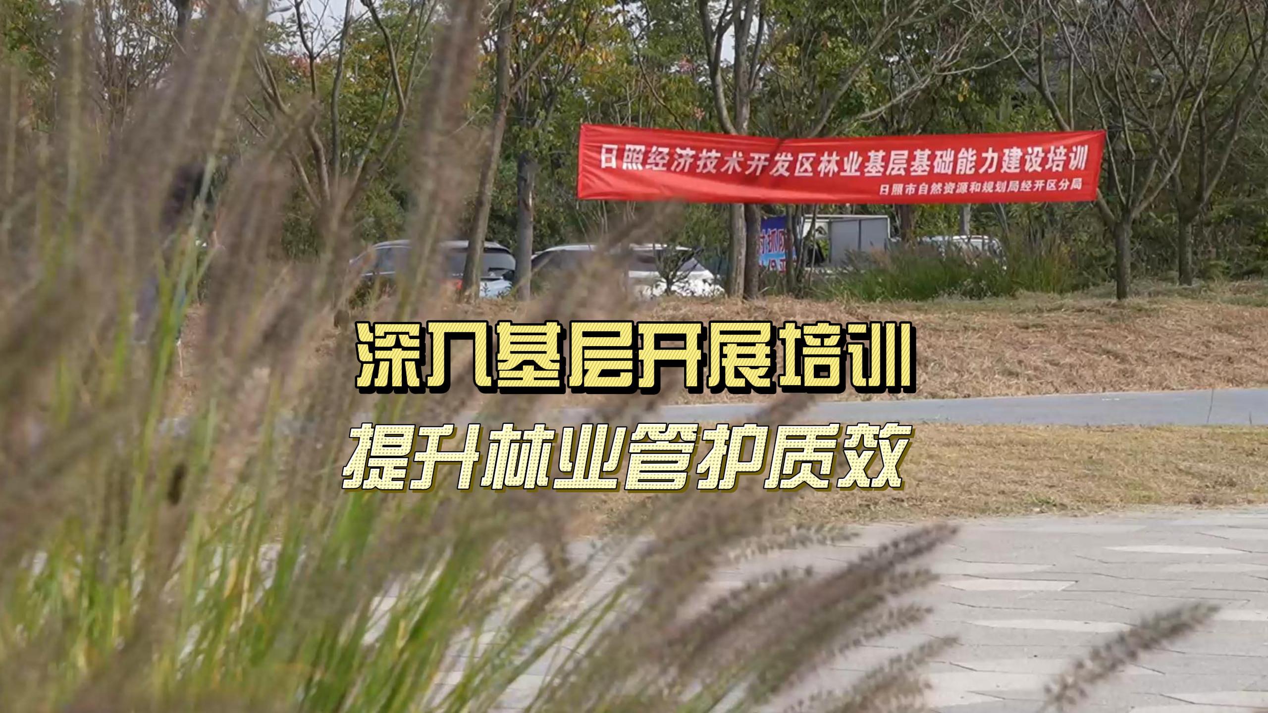日照經(jīng)開區(qū)自規(guī)局：深入基層開展培訓(xùn) 提升林業(yè)管護質(zhì)效